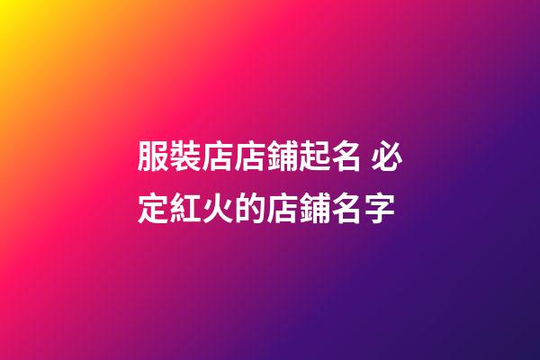 服裝店店鋪起名 必定紅火的店鋪名字-第1張-店鋪起名-玄機派